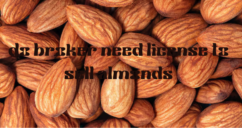 do broker need license to sell almonds