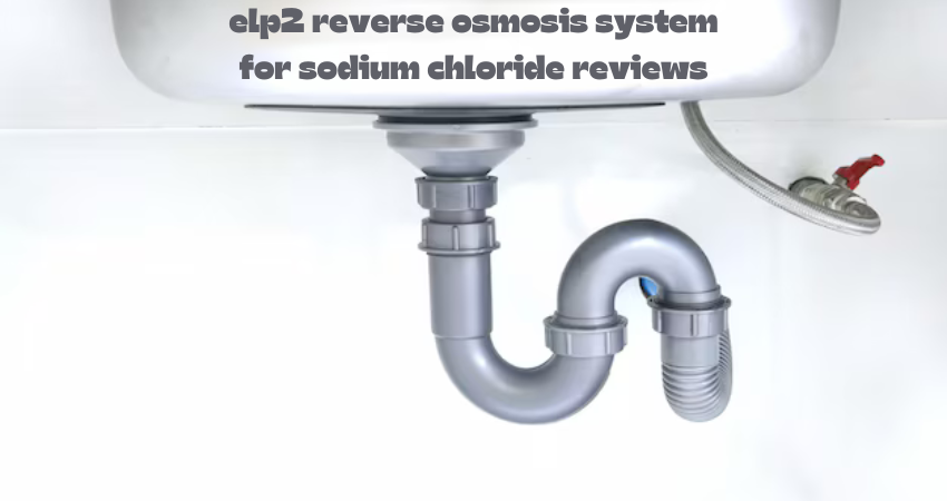 elp2 reverse osmosis system for sodium chloride reviews